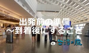 初めて台湾に行く人は必見! 出発前の準備~到着後にすることを徹底解説