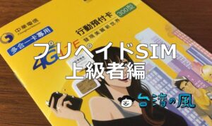 上級者向け、台湾プリペイドSIMの継続利用について（有効期限、リチャージ方法など）