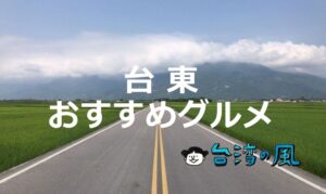自然が溢れる台湾東海岸の街「台東」で食べたいおすすめグルメ26選！