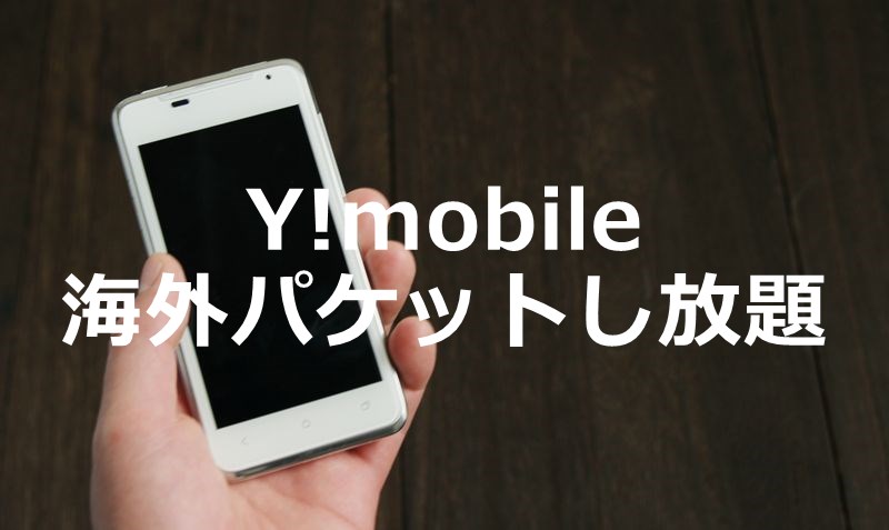 ワイモバイル（Y!mobile）で「海外パケットし放題」を利用する方法