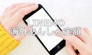 LINEMOで「海外あんしん定額」を利用する方法を解説